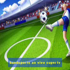 bandsports ao vivo supertv